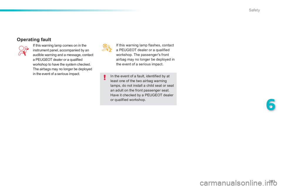 Peugeot 308 2014  Owners Manual 201
6
Safety
308_EN_CHAP06_SECURITE_ED02-2013
 If this warning lamp flashes, contact a PEUGEOT dealer or a qualified workshop. The passenger's front airbag may no longer be deployed in the event o