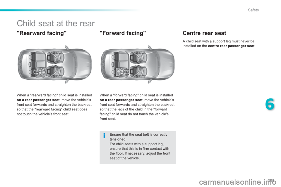 Peugeot 308 2014  Owners Manual 205
6
Safety
308_EN_CHAP06_SECURITE_ED02-2013
         Child  seat  at  the  rear 
  "Rearward  facing" 
  When a "rear ward facing" child seat is installed on a rear passenger seat , move the vehicle