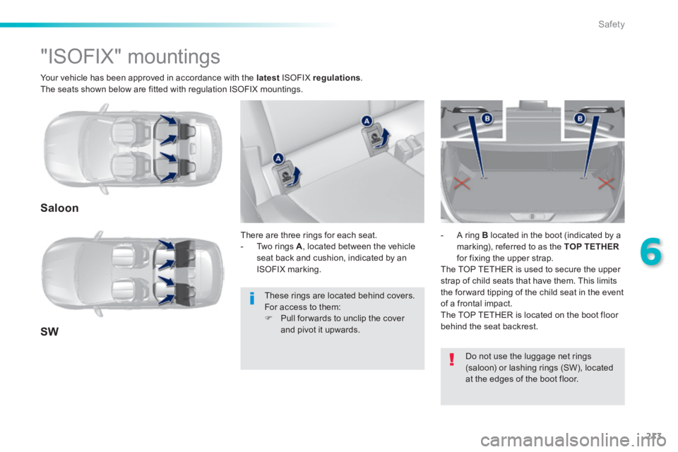 Peugeot 308 2014  Owners Manual 213
6
Safety
308_EN_CHAP06_SECURITE_ED02-2013
  Your vehicle has been approved in accordance with the  latest  ISOFIX  regulations .  The seats shown below are fitted with regulation ISOFIX mountings.