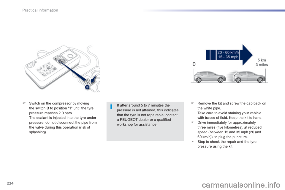 Peugeot 308 2014  Owners Manual 224
Practical information
308_EN_CHAP07_INFO PR ATIQUES_ED02-2013
  If after around 5 to 7 minutes the pressure is not attained, this indicates that the tyre is not repairable; contact a PEUGEOT deale