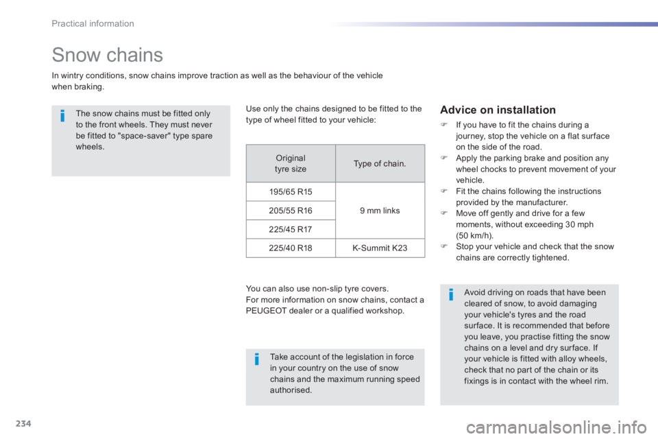 Peugeot 308 2014  Owners Manual 234
Practical information
308_EN_CHAP07_INFO PR ATIQUES_ED02-2013
     Snow  chains 
  In wintry conditions, snow chains improve traction as well as the behaviour of the vehicle when braking. 
  The s