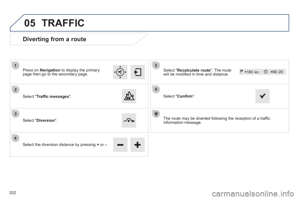 Peugeot 308 2014  Owners Manual 05
308_EN_CHAP10C_SMEGPLUS_ED02-2013
  Diverting from a route 
  Press  on   Navigation  to display the primary page then go to the secondary page.  
  Select  " Trafﬁ c messages ".  
  Select  " Di