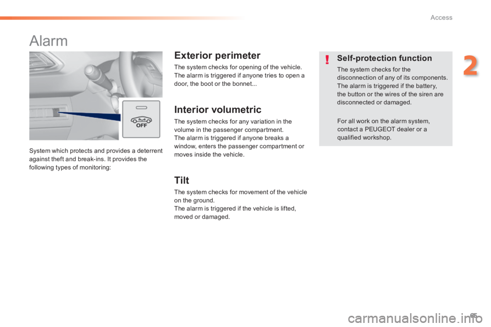 Peugeot 308 2014  Owners Manual 65
2
Access
308_EN_CHAP02_OUVERTURES_ED02-2013
 System which protects and provides a deterrent against theft and break-ins. It provides the following types of monitoring: 
      
Alarm 
  Exterior  pe