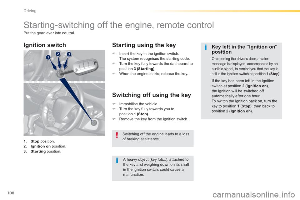 Peugeot 308 2014 Owners Manual - RHD (UK, Australia) 108
Driving
Starting-switching off the engine, remote control
Put the gear lever into neutral.
A heavy object (key fob...), attached to the key and weighing down on its shaft in the i Peugeot 308 2014 Owners Manual - RHD (UK, Australia) 108
Driving
Starting-switching off the engine, remote control
Put the gear lever into neutral.
A heavy object (key fob...), attached to the key and weighing down on its shaft in the i