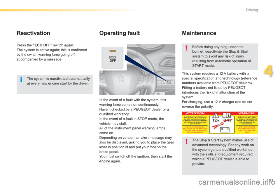 Peugeot 308 2014 Owners Manual - RHD (UK, Australia) 131
4
Driving
The system is reactivated automatically at every new engine start by the driver.
Reactivation
Press the "ECO OFF" switch again. The system is active again; this is confirm Peugeot 308 2014 Owners Manual - RHD (UK, Australia) 131
4
Driving
The system is reactivated automatically at every new engine start by the driver.
Reactivation
Press the "ECO OFF" switch again. The system is active again; this is confirm