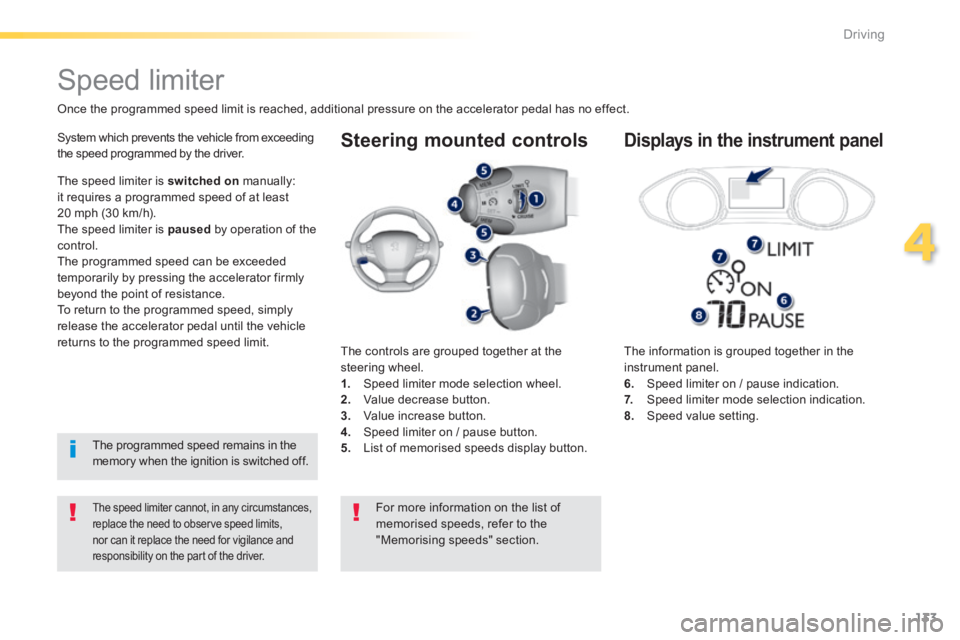 Peugeot 308 2014 Owners Manual - RHD (UK, Australia) 133
4
Driving
Steering mounted controls
The information is grouped together in the instrument panel. 6. Speed limiter on / pause indication. 7. Speed limiter mode selection indication. 8. Peugeot 308 2014 Owners Manual - RHD (UK, Australia) 133
4
Driving
Steering mounted controls
The information is grouped together in the instrument panel. 6. Speed limiter on / pause indication. 7. Speed limiter mode selection indication. 8.