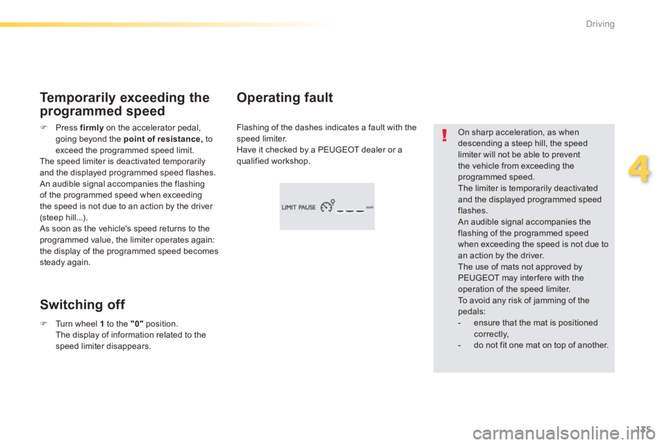 Peugeot 308 2014 Owners Manual - RHD (UK, Australia) 135
4
Driving
On sharp acceleration, as when descending a steep hill, the speed limiter will not be able to prevent the vehicle from exceeding the programmed speed. The limiter is temporarily deact Peugeot 308 2014 Owners Manual - RHD (UK, Australia) 135
4
Driving
On sharp acceleration, as when descending a steep hill, the speed limiter will not be able to prevent the vehicle from exceeding the programmed speed. The limiter is temporarily deact