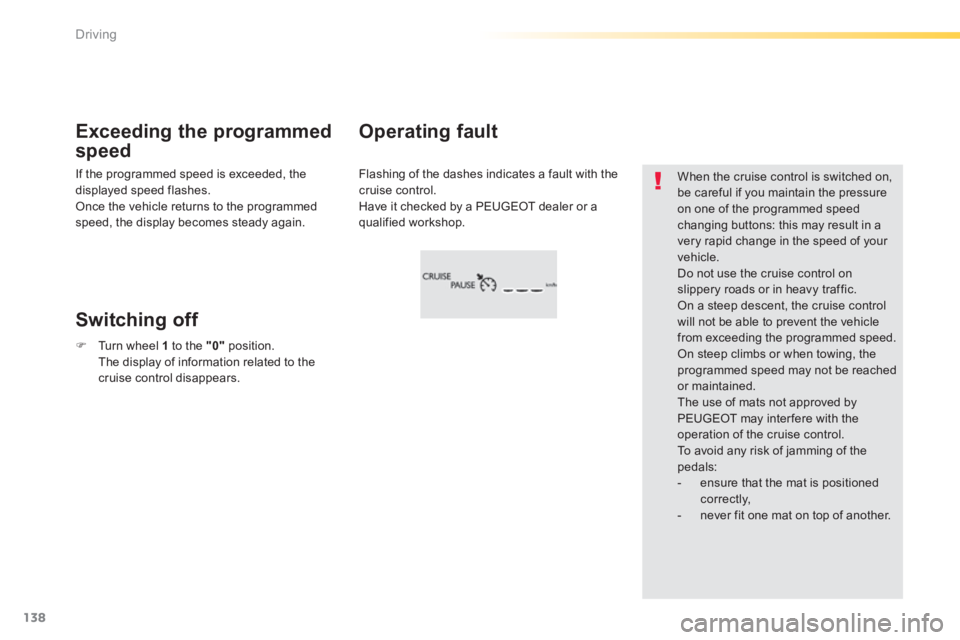Peugeot 308 2014 Owners Manual - RHD (UK, Australia) 138
Driving
Flashing of the dashes indicates a fault with the cruise control. Have it checked by a PEUGEOT dealer or a qualified workshop.
Operating fault Exceeding the programmed
speed
Peugeot 308 2014 Owners Manual - RHD (UK, Australia) 138
Driving
Flashing of the dashes indicates a fault with the cruise control. Have it checked by a PEUGEOT dealer or a qualified workshop.
Operating fault Exceeding the programmed
speed