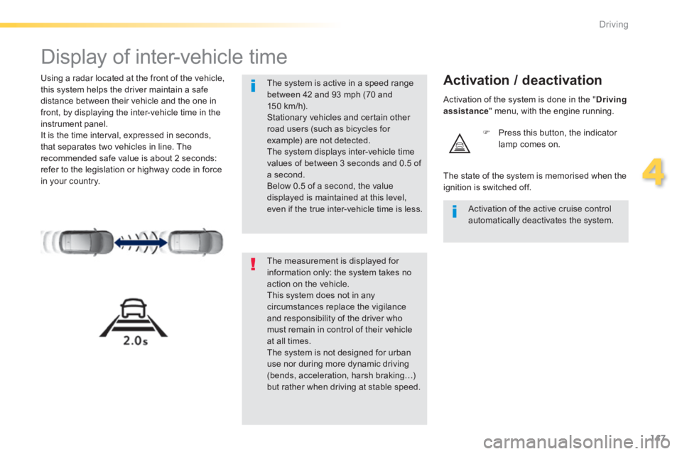 Peugeot 308 2014 Owners Manual - RHD (UK, Australia) 147
4
Driving
Display of inter-vehicle time
Using a radar located at the front of the vehicle, this system helps the driver maintain a safe distance between their vehicle and the one in fron Peugeot 308 2014 Owners Manual - RHD (UK, Australia) 147
4
Driving
Display of inter-vehicle time
Using a radar located at the front of the vehicle, this system helps the driver maintain a safe distance between their vehicle and the one in fron