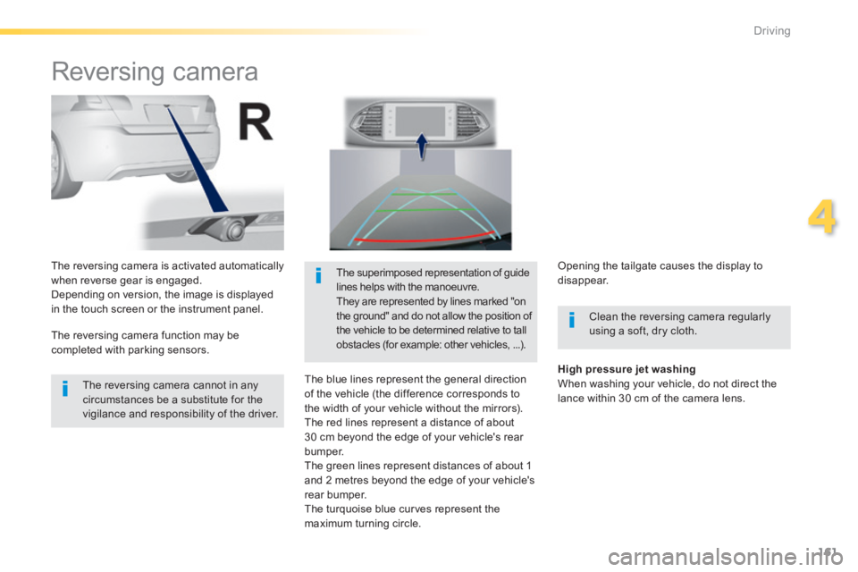 Peugeot 308 2014 Owners Manual - RHD (UK, Australia) 161
4
Driving
Reversing camera
Clean the reversing camera regularly using a soft, dry cloth.
The reversing camera is activated automatically when reverse gear is engaged. Depending on v Peugeot 308 2014 Owners Manual - RHD (UK, Australia) 161
4
Driving
Reversing camera
Clean the reversing camera regularly using a soft, dry cloth.
The reversing camera is activated automatically when reverse gear is engaged. Depending on v