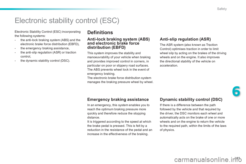 Peugeot 308 2014 Owners Manual - RHD (UK, Australia) 193
6
Safety
Electronic Stability Control (ESC) incorporating the following systems: - the anti-lock braking system (ABS) and the electronic brake force distribution (EBFD), - the emergenc Peugeot 308 2014 Owners Manual - RHD (UK, Australia) 193
6
Safety
Electronic Stability Control (ESC) incorporating the following systems: - the anti-lock braking system (ABS) and the electronic brake force distribution (EBFD), - the emergenc