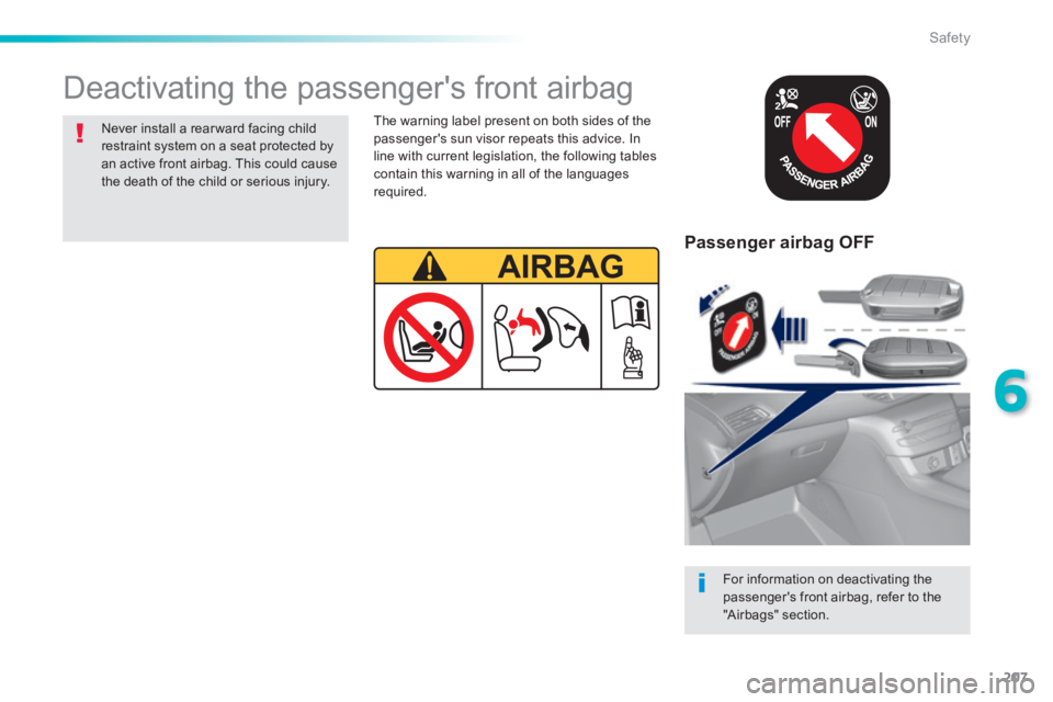 Peugeot 308 2014  Owners Manual - RHD (UK, Australia) 207
6
Safety
  Passenger  airbag  OFF  
  For information on deactivating the 
passenger's front airbag, refer to the "Airbags"  section.   
 Deactivating the passenger's front airbag  
  Neve