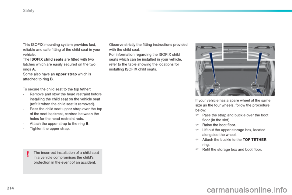 Peugeot 308 2014 Owners Manual - RHD (UK, Australia) 214
Safety
The incorrect installation of a child seat in a vehicle compromises the child's
protection in the event of an accident.
Observe strictly the fitting instructions provided with the c Peugeot 308 2014 Owners Manual - RHD (UK, Australia) 214
Safety
The incorrect installation of a child seat in a vehicle compromises the child's
protection in the event of an accident.
Observe strictly the fitting instructions provided with the c