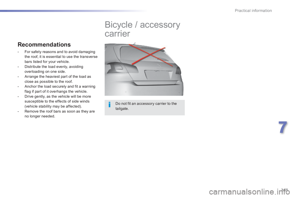 Peugeot 308 2014  Owners Manual - RHD (UK, Australia) 263
7
Practical information
  Do not fit an accessory carrier to the tailgate.  
         Bicycle / accessory 
carrier 
Recommendations 
   -   For safety reasons and to avoid damaging the roof, it is