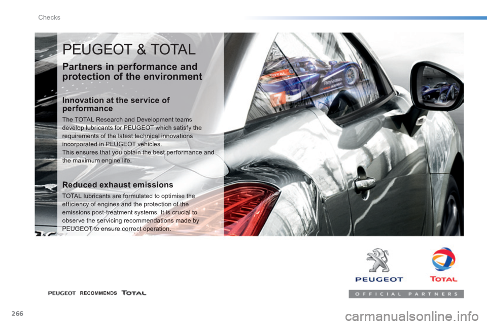 Peugeot 308 2014  Owners Manual - RHD (UK, Australia) 266
Checks
 PEUGEOT & TOTAL 
  Partners in performance and 
protection of the environment 
  Innovation at the service of performance 
 The TOTAL Research and Development teams develop lubricants for 