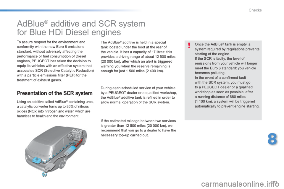 Peugeot 308 2014  Owners Manual - RHD (UK, Australia) 271
8
Checks
                           AdBlue ®  additive and SCR system  
for Blue HDi Diesel engines  
  To assure respect for the environment and conformity with the new Euro 6 emissions standard