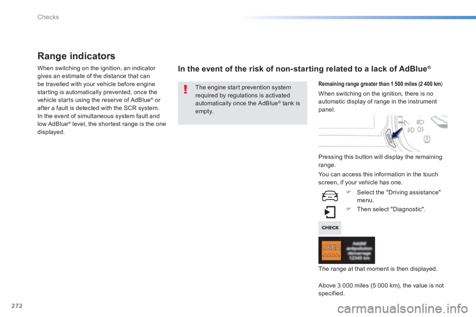 Peugeot 308 2014  Owners Manual - RHD (UK, Australia) 272
Checks
Range indicators 
  When switching on the ignition, an indicator gives an estimate of the distance that can be travelled with your vehicle before engine starting is automatically prevented,