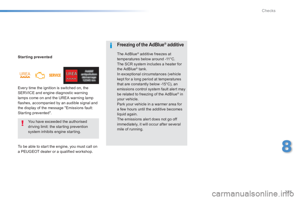 Peugeot 308 2014  Owners Manual - RHD (UK, Australia) 275
8
Checks
Starting prevented
 Every time the ignition is switched on, the SERVICE and engine diagnostic warning lamps come on and the UREA warning lamp flashes, accompanied by an audible signal and