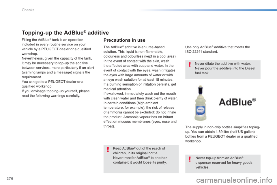 Peugeot 308 2014  Owners Manual - RHD (UK, Australia) 276
Checks
Topping-up the AdBlue ®Topping-up the AdBlue ®Topping-up the AdBlue    additive ®   additive ®
 Filling the AdBlue ®  tank is an operation ®  tank is an operation ®
included in every