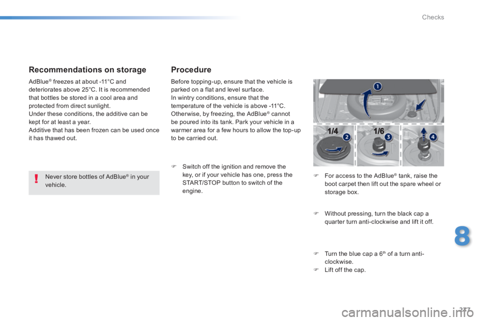 Peugeot 308 2014  Owners Manual - RHD (UK, Australia) 277
8
Checks
  Recommendations  on  storage 
  Never store bottles of AdBlue ®  in your ®  in your ®
vehicle.   
 AdBlue ®  freezes at about -11°C and ®  freezes at about -11°C and ®
deteriora