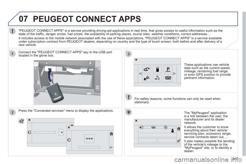 Peugeot 308 2014 Owners Manual - RHD (UK, Australia) 07 PEUGEOT CONNECT APPS
These applications use vehicle data such as the current speed, mileage, remaining fuel range or even GPS position to provide pertinent information.
Connect the " Peugeot 308 2014 Owners Manual - RHD (UK, Australia) 07 PEUGEOT CONNECT APPS
These applications use vehicle data such as the current speed, mileage, remaining fuel range or even GPS position to provide pertinent information.
Connect the "