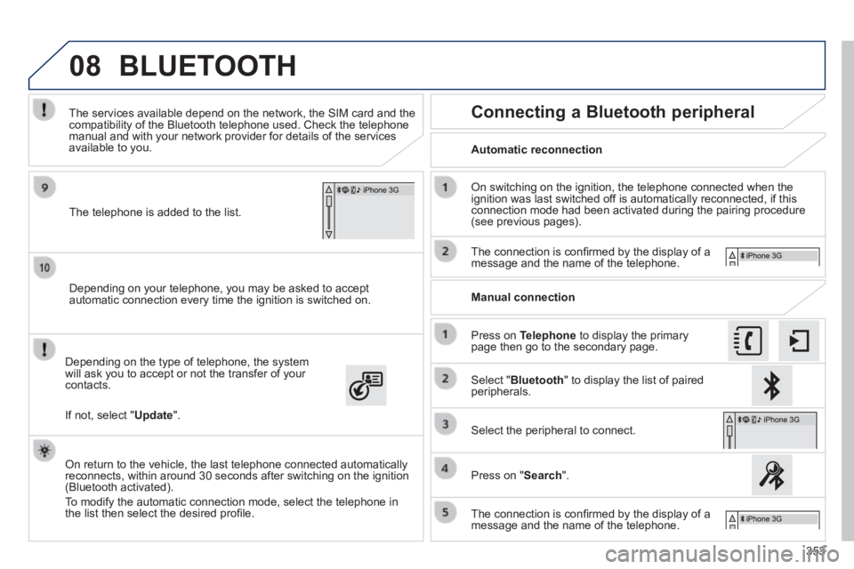 Peugeot 308 2014  Owners Manual - RHD (UK, Australia) 08
353
  Depending on your telephone, you may be asked to accept automatic connection every time the ignition is switched on.  
  Depending on the type of telephone, the system will ask you to accept 