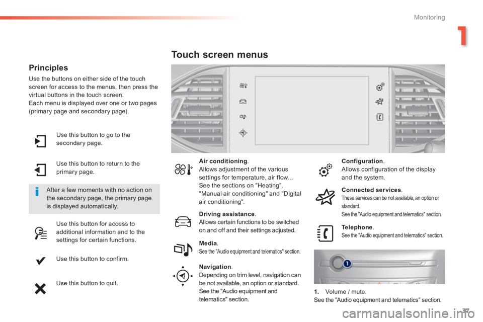 Peugeot 308 2014 Owners Manual - RHD (UK, Australia) 37
1
Monitoring
Use this button to go to the secondary page.
Use this button to return to the primary page.
Use this button for access to additional information and to the settings for cer Peugeot 308 2014 Owners Manual - RHD (UK, Australia) 37
1
Monitoring
Use this button to go to the secondary page.
Use this button to return to the primary page.
Use this button for access to additional information and to the settings for cer