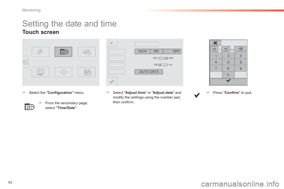 Peugeot 308 2014  Owners Manual - RHD (UK, Australia) 42
Monitoring
Touch  screen  
                     Setting the date and time  
   Select  " Adjust time " or " Adjust date "  and modify the settings using the number pad, then  confirm.      Fr