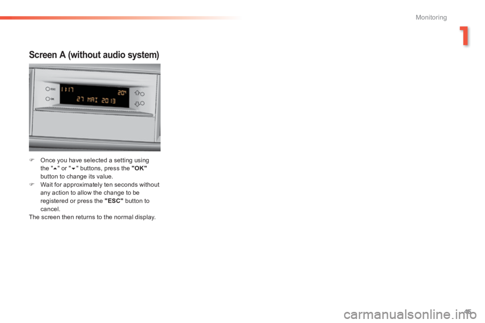 Peugeot 308 2014  Owners Manual - RHD (UK, Australia) 45
1
Monitoring
  Screen A (without audio system)  
   Once you have selected a setting using t h e  "  " or "  " buttons, press the  "OK"button to change its value.     Wait for approxima