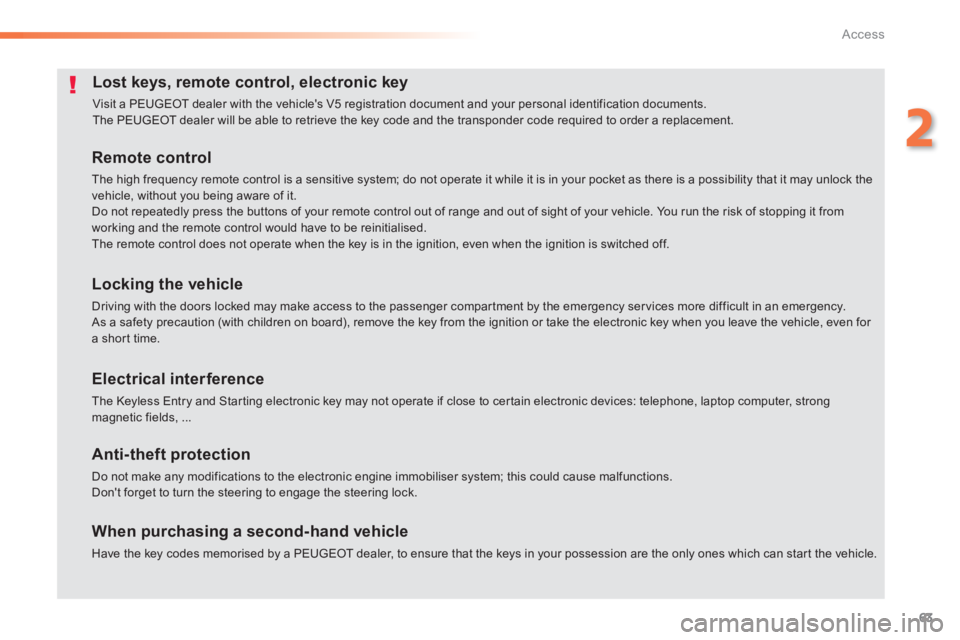 Peugeot 308 2014 Owners Manual - RHD (UK, Australia) 63
2
Access
Lost keys, remote control, electronic key
Visit a PEUGEOT dealer with the vehicle's V5 registration document and your personal identification documents. The PEUGEOT dealer will be a Peugeot 308 2014 Owners Manual - RHD (UK, Australia) 63
2
Access
Lost keys, remote control, electronic key
Visit a PEUGEOT dealer with the vehicle's V5 registration document and your personal identification documents. The PEUGEOT dealer will be a