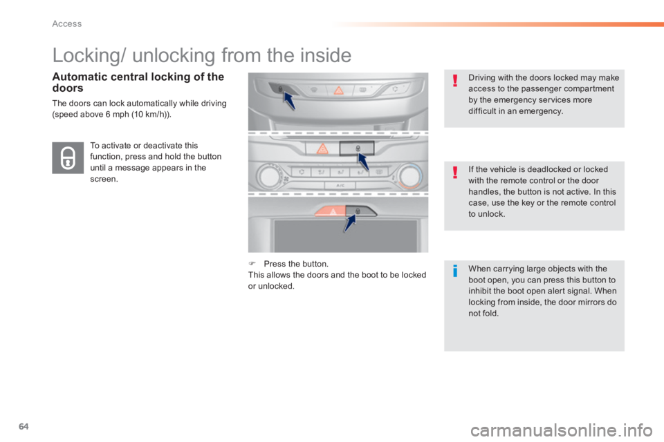 Peugeot 308 2014  Owners Manual - RHD (UK, Australia) 64
Access
 Locking/ unlocking from the inside  
  Automatic central locking of the doors 
 The doors can lock automatically while driving (speed above 6 mph (10 km/h)). 
  If the vehicle is deadlocked
