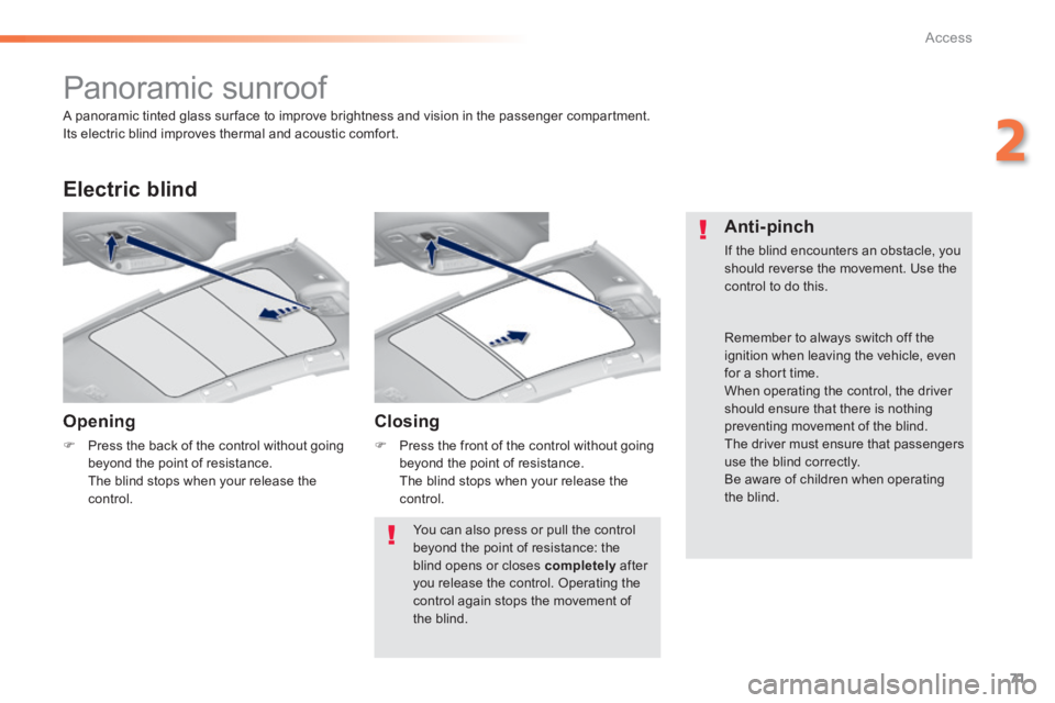Peugeot 308 2014  Owners Manual - RHD (UK, Australia) 71
2
Access
         Panoramic sunroof 
  Opening 
   Press the back of the control without going beyond the point of resistance.    The blind stops when your release the control.   
  Electric  bl