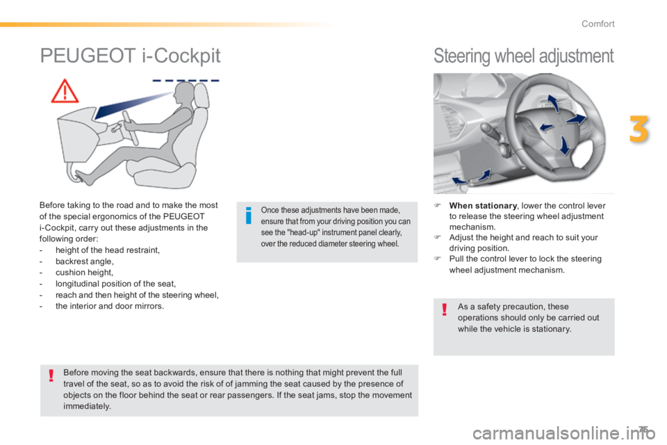 Peugeot 308 2014  Owners Manual - RHD (UK, Australia) 75
3
Comfort
         Steering wheel adjustment 
    When stationary , lower the control lever hen stationary , lower the control lever hen stationaryto release the steering wheel adjustment mechan
