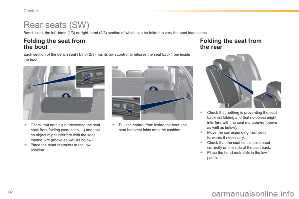 Peugeot 308 2014  Owners Manual - RHD (UK, Australia) 82
Comfort
            Rear seats (SW)  
  Bench seat, the left-hand (1/3) or right-hand (2/3) section of which can be folded to vary the boot load space.   
 Each section of the bench seat (1/3 or 2/