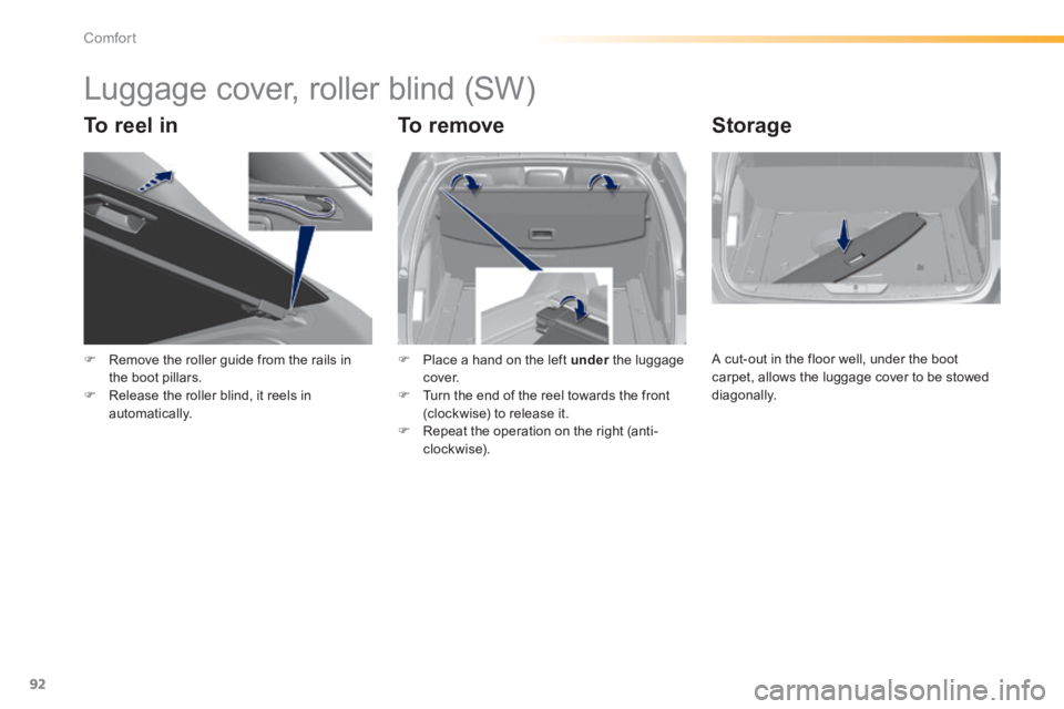 Peugeot 308 2014  Owners Manual - RHD (UK, Australia) 92
Comfort
      
Luggage cover, roller blind (SW) 
  To  reel  in   To  remove   Storage 
   Remove the roller guide from the rails in the boot pillars.    Release the roller blind, it reels in