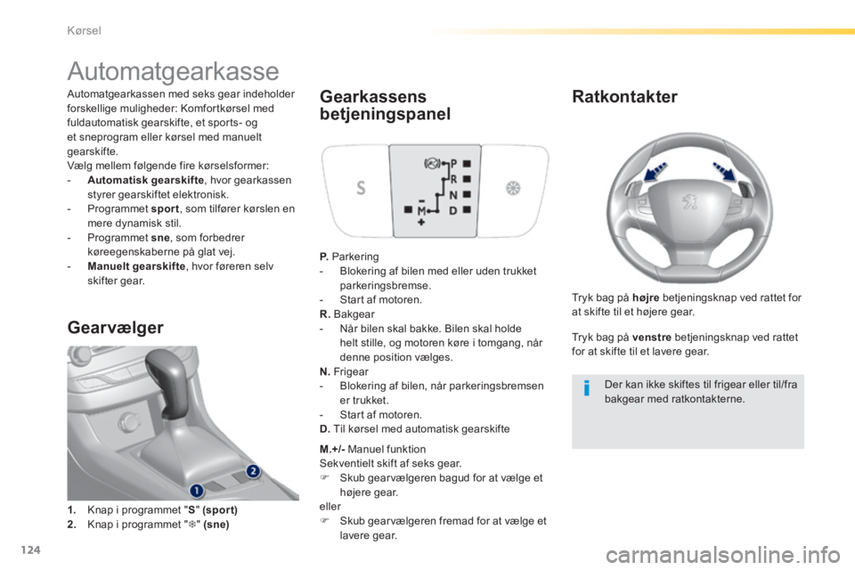 Peugeot 308 2014 Instruktionsbog (in Danish) 124
Kørsel
308_da_Chap04_conduite_ed02-2013
Automatgearkasse
Automatgearkassen med seks gear indeholder forskellige muligheder: Komfortkørsel med fuldautomatisk gearskifte, et sports- Peugeot 308 2014 Instruktionsbog (in Danish) 124
Kørsel
308_da_Chap04_conduite_ed02-2013
Automatgearkasse
Automatgearkassen med seks gear indeholder forskellige muligheder: Komfortkørsel med fuldautomatisk gearskifte, et sports-