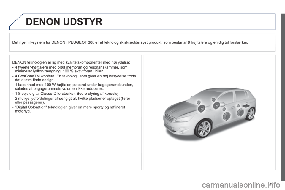 Peugeot 308 2014  Instruktionsbog (in Danish) 291
308_da_Chap10b_DENON_ed02-2013
DENON  UDSTYR  
  Det nye hiﬁ -system fra DENON i PEUGEOT 308 er et teknologisk skræddersyet produkt, som består af 9 højttalere og en digital forstærker.  
  
