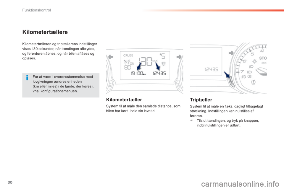 Peugeot 308 2014  Instruktionsbog (in Danish) 30
Funktionskontrol
308_da_Chap01_controle de marche_ed02-2013
Kilometertællere 
 Kilometertælleren og triptællerens indstillinger vises i 30 sekunder, når tændingen afbrydes, og førerdøren åb