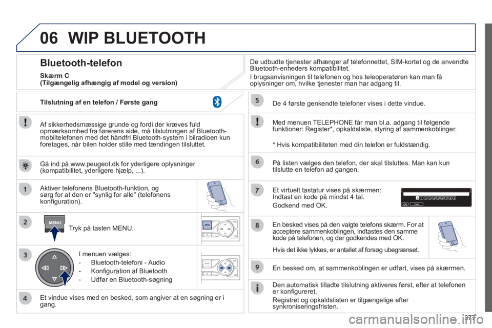 Peugeot 308 2014  Instruktionsbog (in Danish) 06
MENU
377
308_da_Chap10d_RD45_ed02_2013
 WIP  BLUETOOTH 
  Af sikkerhedsmæssige grunde og fordi der kræves fuld opmærksomhed fra førerens side, må tilslutningen af Bluetooth-mobiltelefonen med 