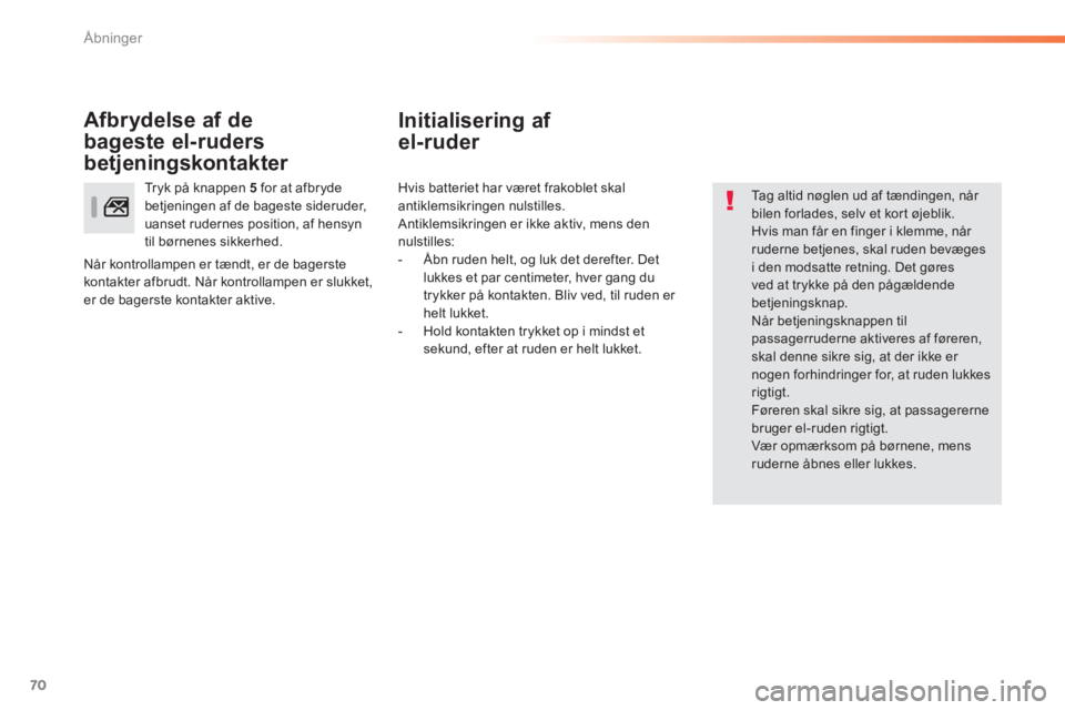Peugeot 308 2014 Instruktionsbog (in Danish) 70
Åbninger
308_da_Chap02_ouvertures_ed02-2013
Initialisering af
el-ruder
Tag altid nøglen ud af tændingen, når bilen forlades, selv et kort øjeblik. Hvis man får en finger i klemme, nå Peugeot 308 2014 Instruktionsbog (in Danish) 70
Åbninger
308_da_Chap02_ouvertures_ed02-2013
Initialisering af
el-ruder
Tag altid nøglen ud af tændingen, når bilen forlades, selv et kort øjeblik. Hvis man får en finger i klemme, nå
