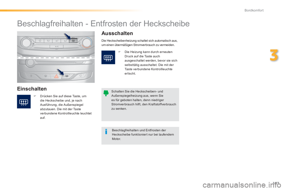 Peugeot 308 2014  Betriebsanleitung (in German) 107
3
Bordkomfort
308_de_Chap03_confort_ed02-2013
       Beschlagfreihalten  -  Entfrosten  der  Heckscheibe 
  Einschalten 
  Ausschalten 
   Drücken Sie auf diese Taste, um die Heckscheibe und, 