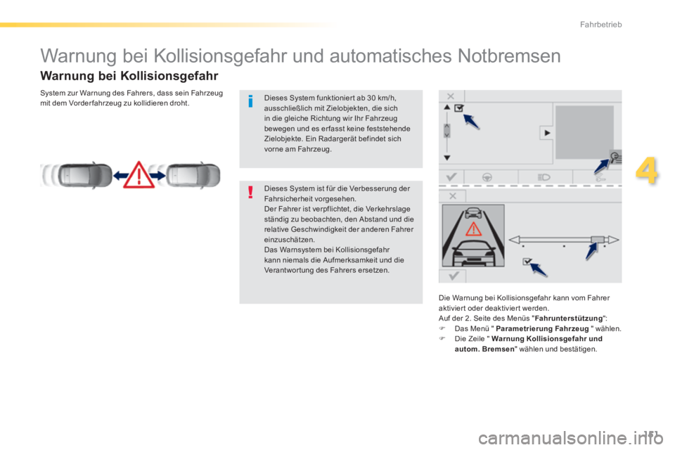Peugeot 308 2014  Betriebsanleitung (in German) 151
4
Fahrbetrieb
308_de_Chap04_conduite_ed02-2013
            Warnung bei Kollisionsgefahr und automatisches Notbremsen 
  Warnung  bei  Kollisionsgefahr 
  Die Warnung bei Kollisionsgefahr kann vom 