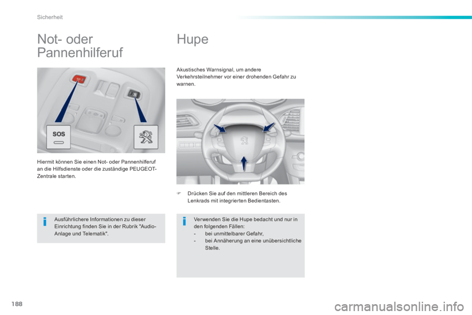 Peugeot 308 2014  Betriebsanleitung (in German) 188
Sicherheit
308_de_Chap06_securite_ed02-2013
      
Hupe 
   Drücken Sie auf den mittleren Bereich des Lenkrads mit integrierten Bedientasten.  
 Akustisches Warnsignal, um andere Verkehrsteiln