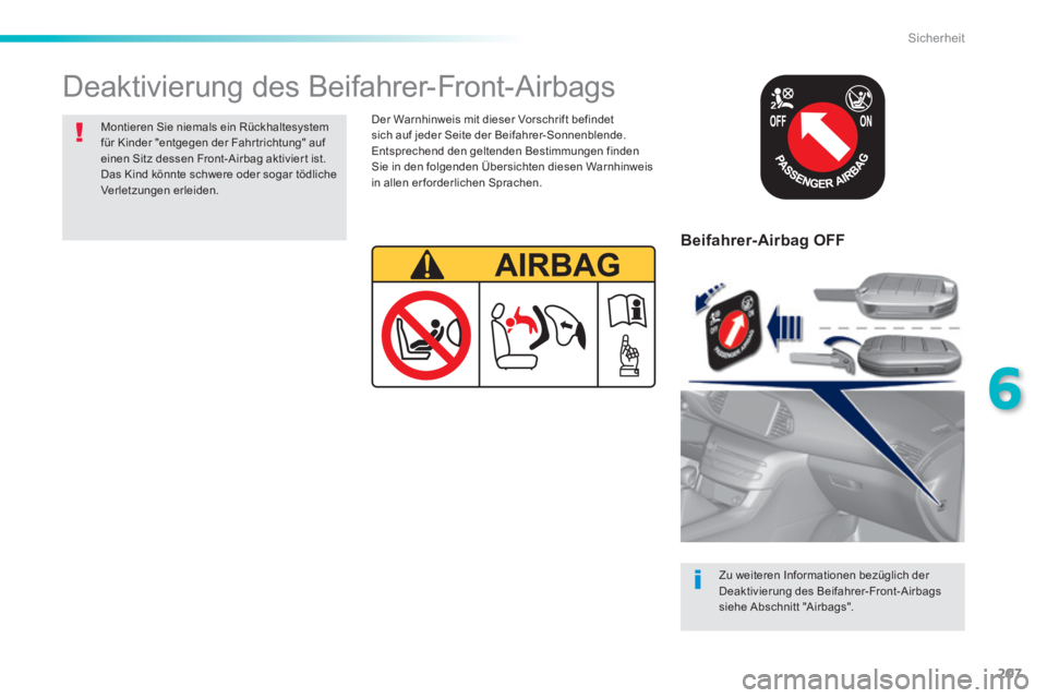 Peugeot 308 2014  Betriebsanleitung (in German) 207
6
Sicherheit
308_de_Chap06_securite_ed02-2013
  Beifahrer-Airbag  OFF  
  Zu weiteren Informationen bezüglich der Deaktivierung des Beifahrer-Front-Airbags siehe  Abschnitt  "Airbags".   
 Deakti