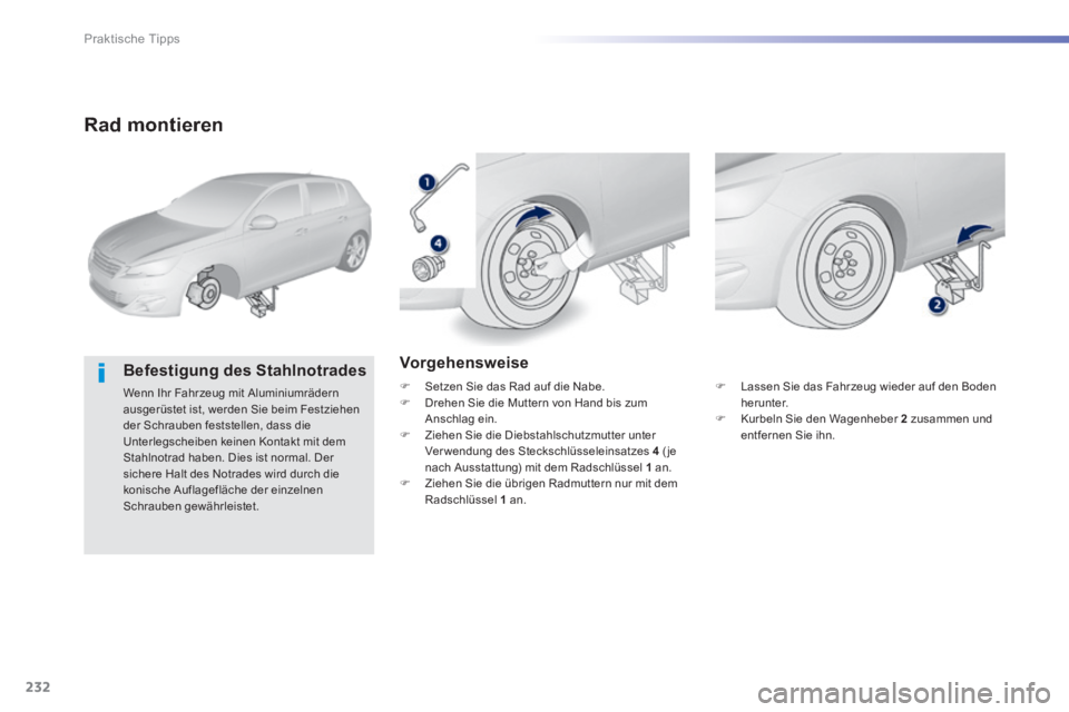 Peugeot 308 2014  Betriebsanleitung (in German) 232
Praktische Tipps
308_de_Chap07_info pratiques_ed02-2013
  Rad  montieren 
  Befestigung  des  Stahlnotrades 
 Wenn Ihr Fahrzeug mit Aluminiumrädern ausgerüstet ist, werden Sie beim Festziehen de