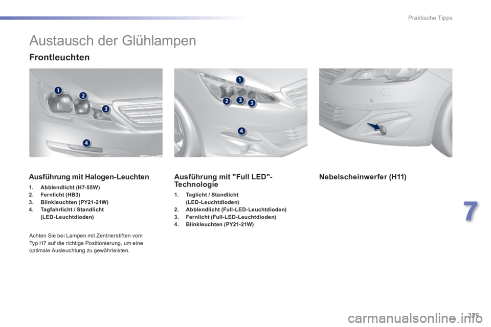 Peugeot 308 2014  Betriebsanleitung (in German) 235
7
Praktische Tipps
308_de_Chap07_info pratiques_ed02-2013
            Austausch der Glühlampen 
  Frontleuchten  
Ausführung mit "Full LED"-Technologie 
1.    Taglicht / Standlicht (LED-Leuchtdi