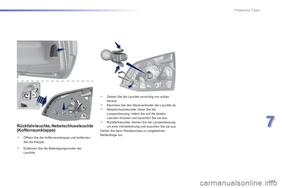 Peugeot 308 2014  Betriebsanleitung (in German) 243
7
Praktische Tipps
308_de_Chap07_info pratiques_ed02-2013
  Rückfahrleuchte,  Nebelschlussleuchte (Kofferraumklappe)  
   Öffnen Sie die Kofferraumklappe und entfernen Sie  die  Klappe.   
