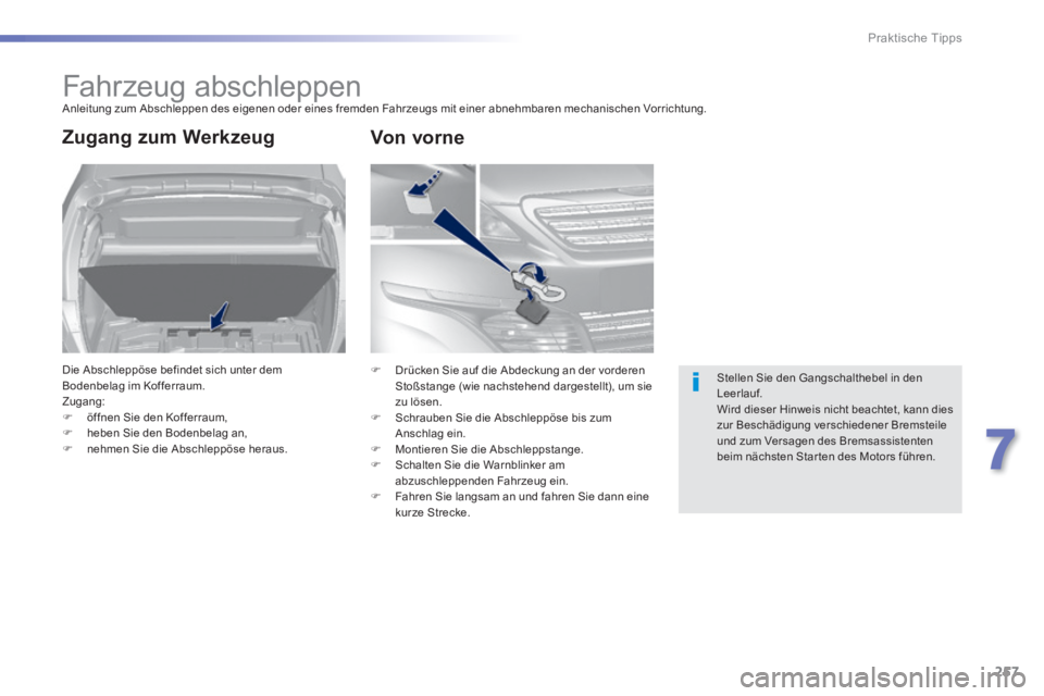 Peugeot 308 2014  Betriebsanleitung (in German) 257
7
Praktische Tipps
308_de_Chap07_info pratiques_ed02-2013
     Fahrzeug  abschleppen  Anleitung zum Abschleppen des eigenen oder eines fremden Fahrzeugs mit einer abnehmbaren mechanischen Vorricht