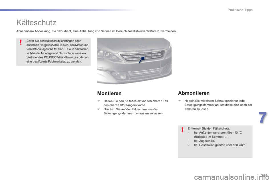 Peugeot 308 2014  Betriebsanleitung (in German) 259
7
Praktische Tipps
308_de_Chap07_info pratiques_ed02-2013
         Kälteschutz  
 Bevor Sie den Kälteschutz anbringen oder entfernen, vergewissern Sie sich, das Motor und Ventilator ausgeschalte