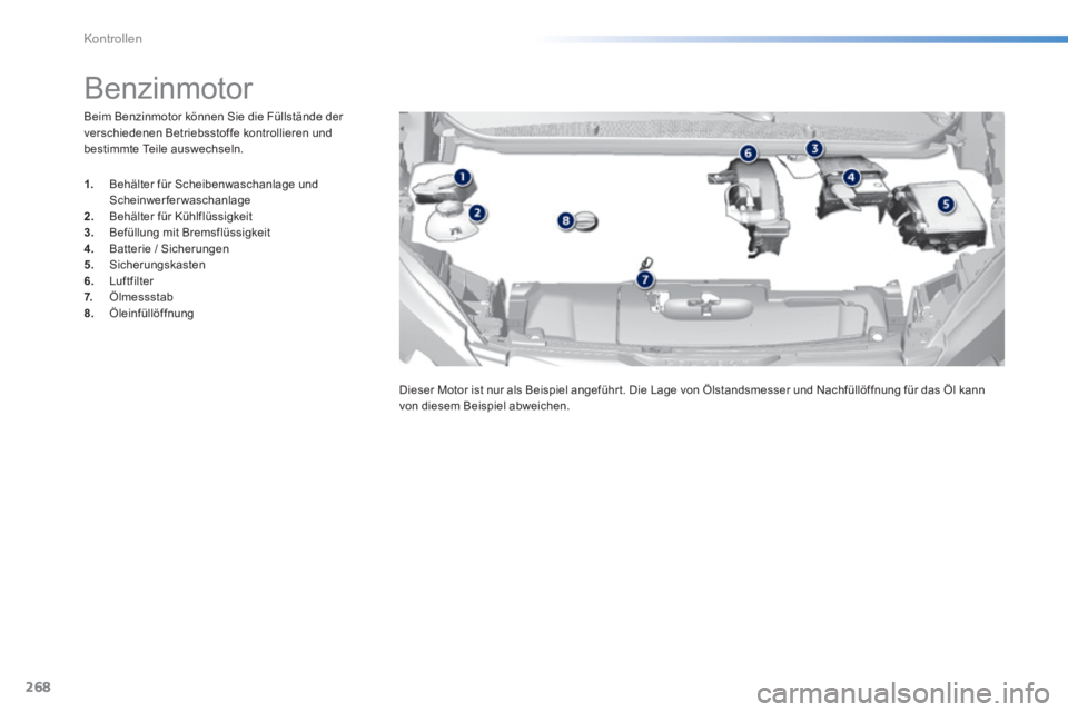 Peugeot 308 2014  Betriebsanleitung (in German) 268
Kontrollen
308_de_Chap08_verifications_ed02-2013
  Beim Benzinmotor können Sie die Füllstände der verschiedenen Betriebsstoffe kontrollieren und bestimmte Teile auswechseln.  
               Be